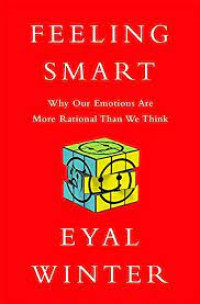 Image of Feeling Smart: Why Our Emotions Are More Rational Than We Think